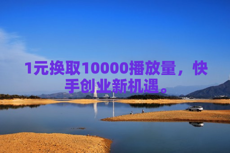 1元换取10000播放量，快手创业新机遇。