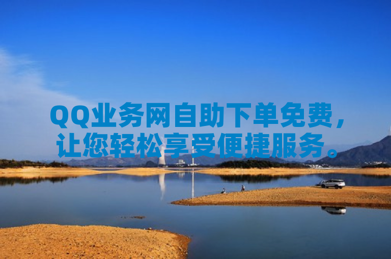 QQ业务网自助下单免费，让您轻松享受便捷服务。