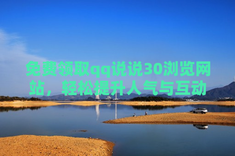 免费领取qq说说30浏览网站，轻松提升人气与互动。