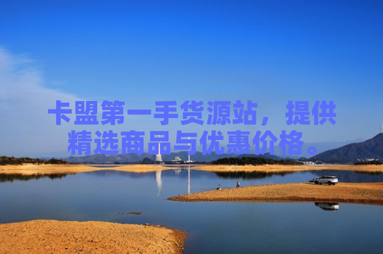 卡盟第一手货源站，提供精选商品与优惠价格。