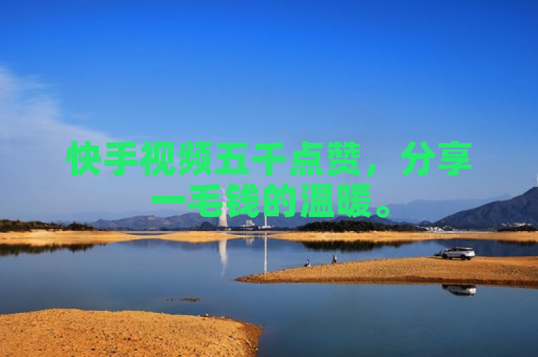 快手视频五千点赞，分享一毛钱的温暖。