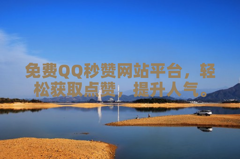 免费QQ秒赞网站平台，轻松获取点赞，提升人气。