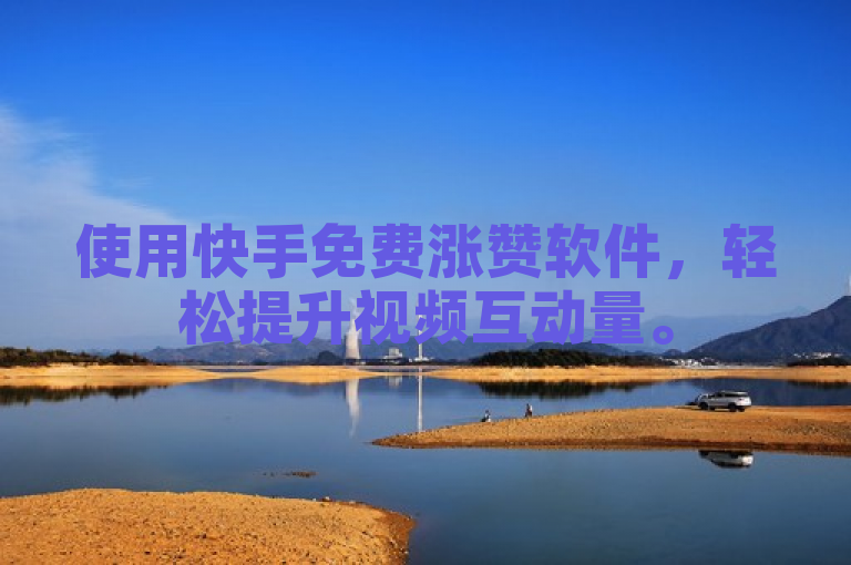 使用快手免费涨赞软件，轻松提升视频互动量。