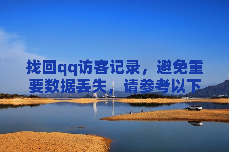找回qq访客记录，避免重要数据丢失，请参考以下解决方案。