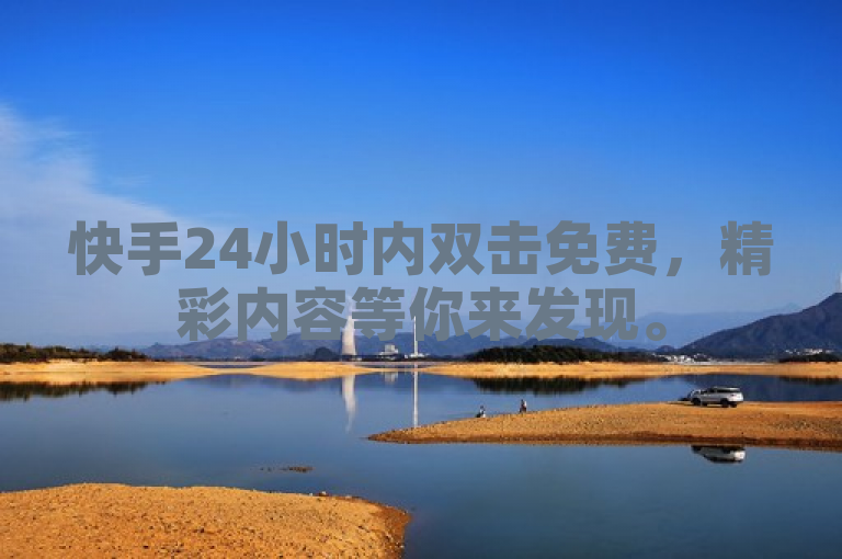 快手24小时内双击免费，精彩内容等你来发现。