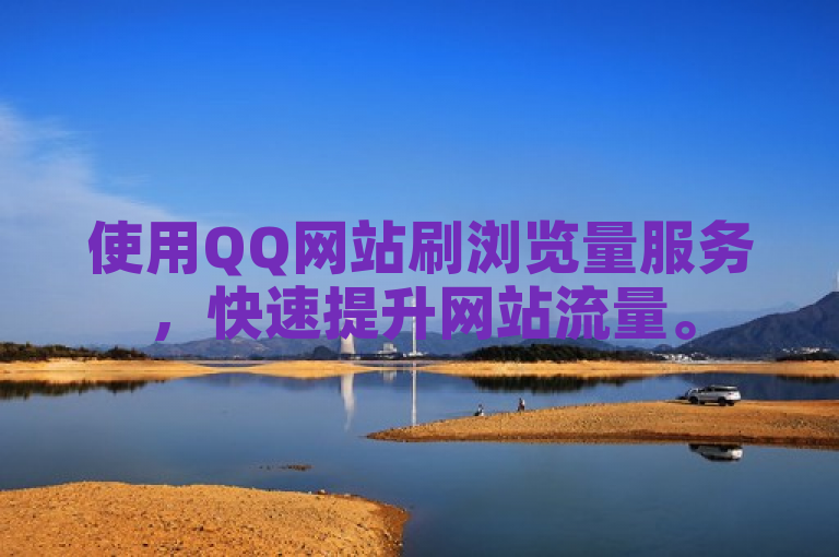 使用QQ网站刷浏览量服务，快速提升网站流量。