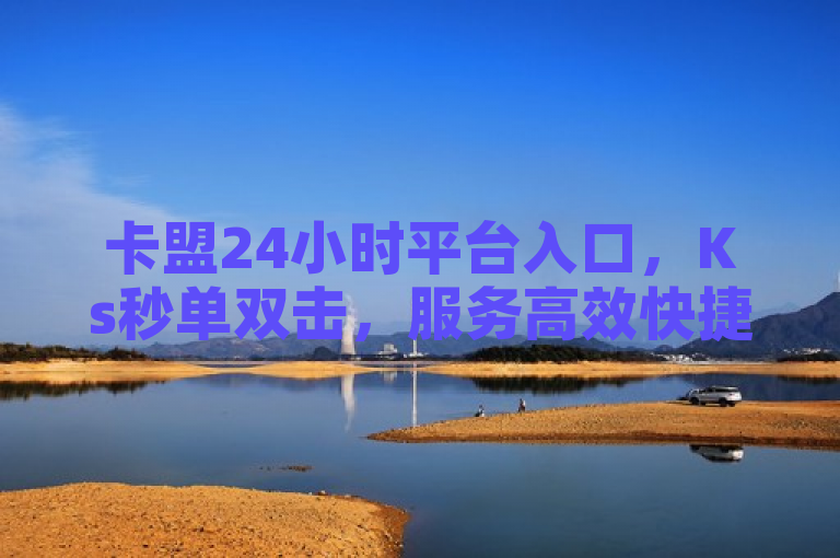 卡盟24小时平台入口，Ks秒单双击，服务高效快捷。