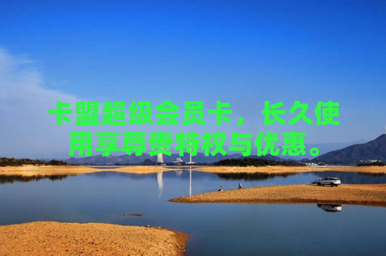 卡盟超级会员卡，长久使用享尊贵特权与优惠。