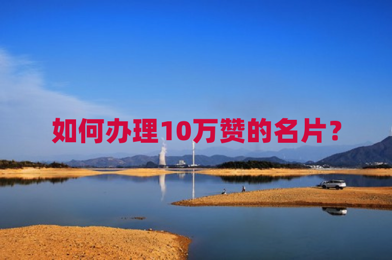 如何办理10万赞的名片？