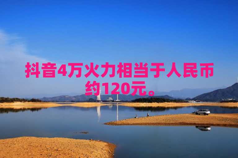 抖音4万火力相当于人民币约120元。