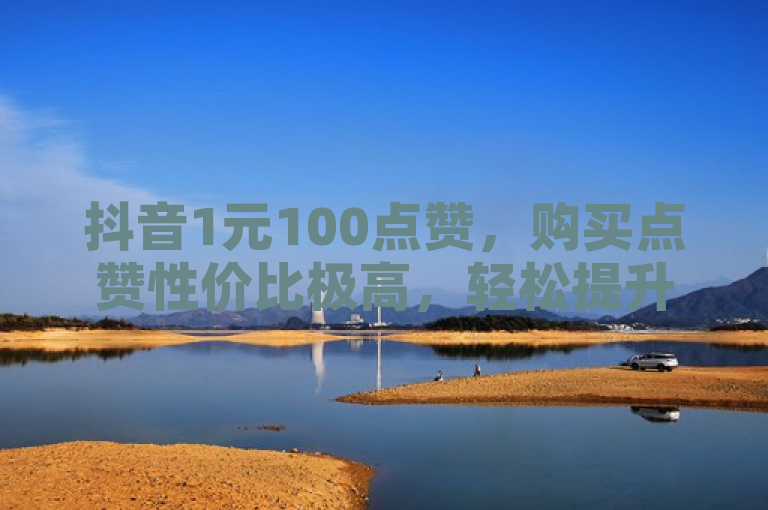 抖音1元100点赞，购买点赞性价比极高，轻松提升作品曝光。