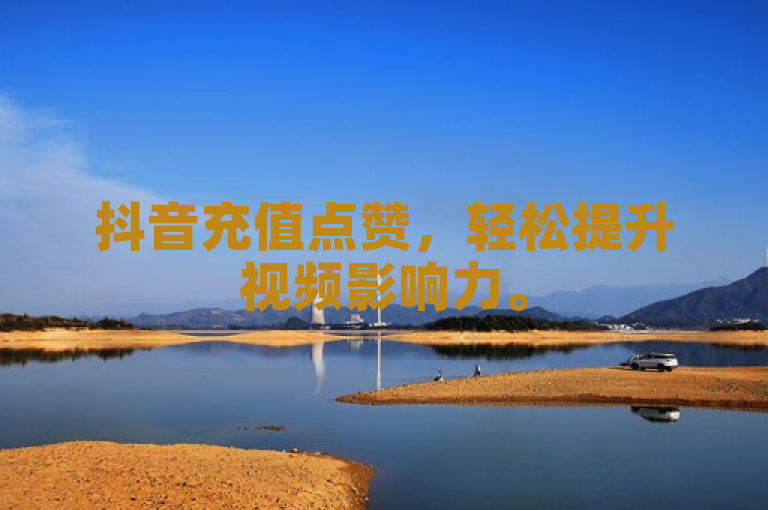 抖音充值点赞，轻松提升视频影响力。