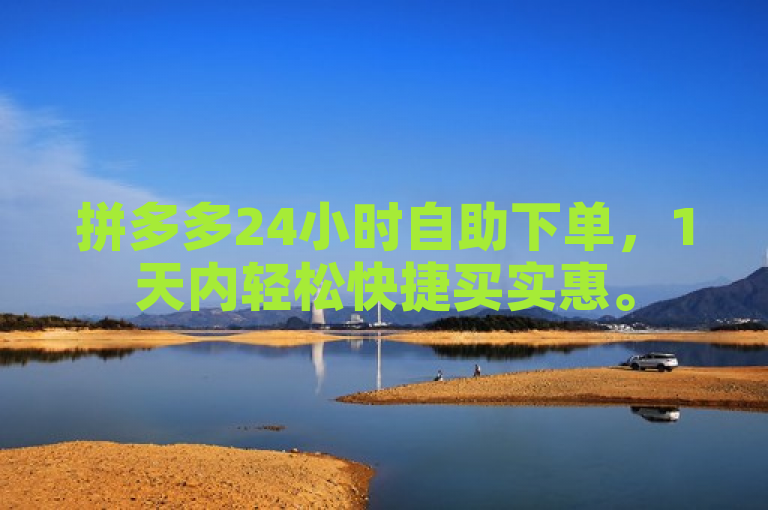 拼多多24小时自助下单，1天内轻松快捷买实惠。