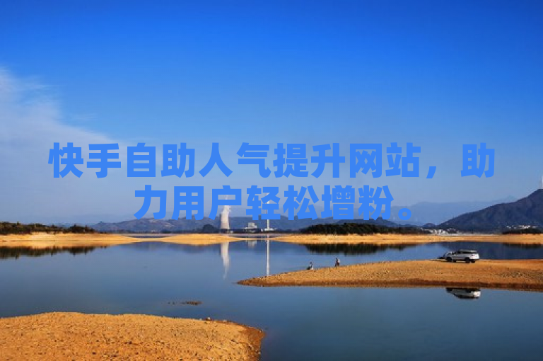 快手自助人气提升网站，助力用户轻松增粉。