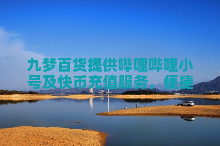 九梦百货提供哔哩哔哩小号及快币充值服务，便捷下单。