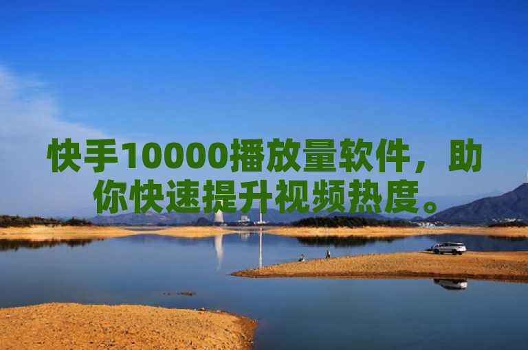快手10000播放量软件，助你快速提升视频热度。