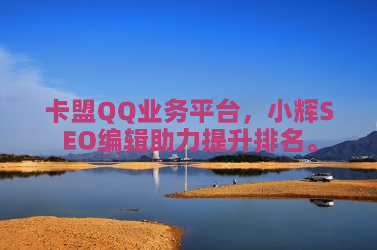 卡盟QQ业务平台，小辉SEO编辑助力提升排名。