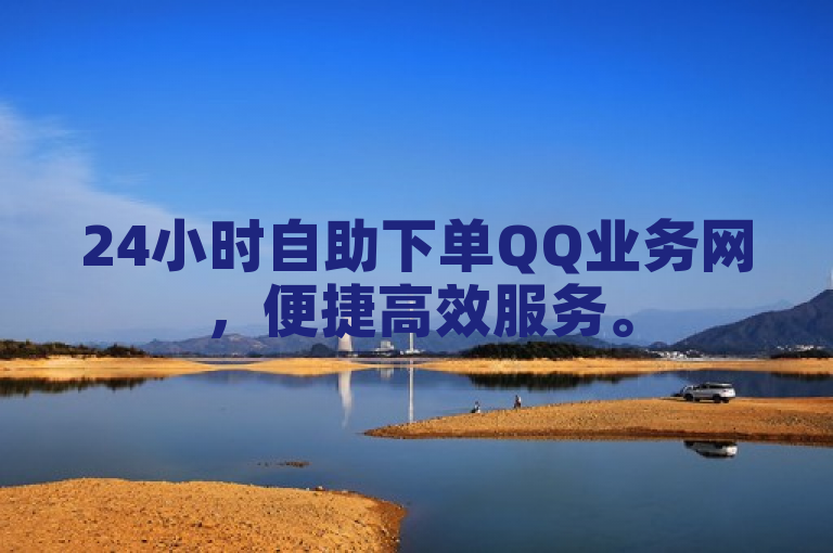 24小时自助下单QQ业务网，便捷高效服务。