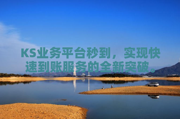 KS业务平台秒到，实现快速到账服务的全新突破。