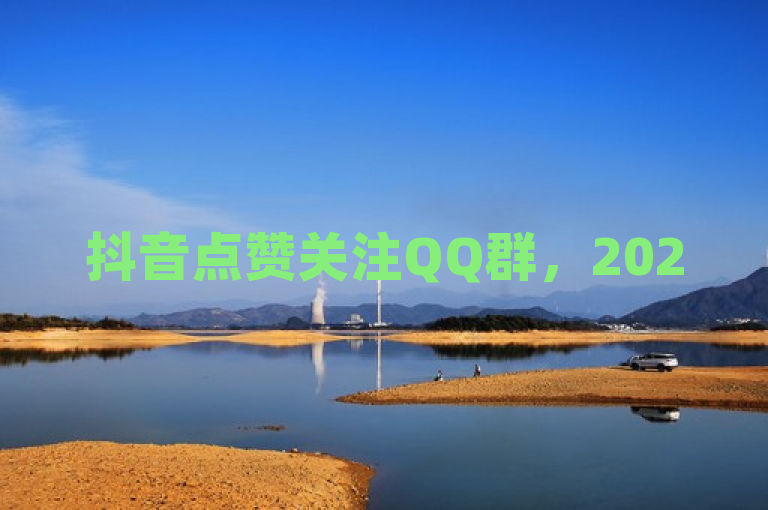 抖音点赞关注QQ群，2025年必学特惠分享，一单一结！