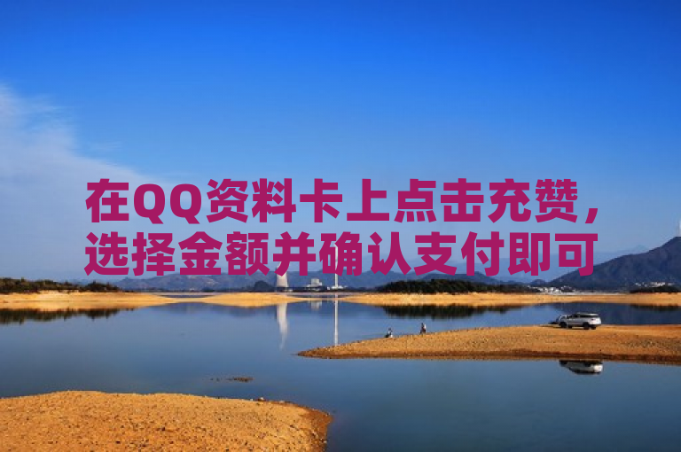 在QQ资料卡上点击充赞，选择金额并确认支付即可为你的QQ资料卡增加点赞数。