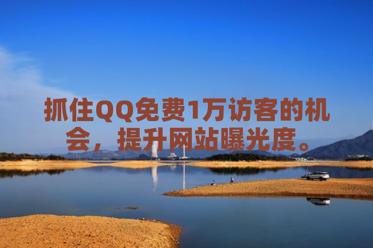 抓住QQ免费1万访客的机会，提升网站曝光度。