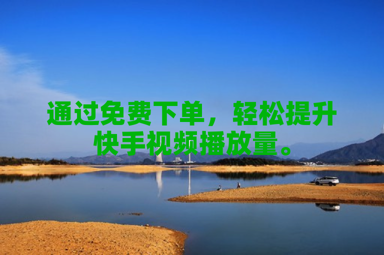 通过免费下单，轻松提升快手视频播放量。