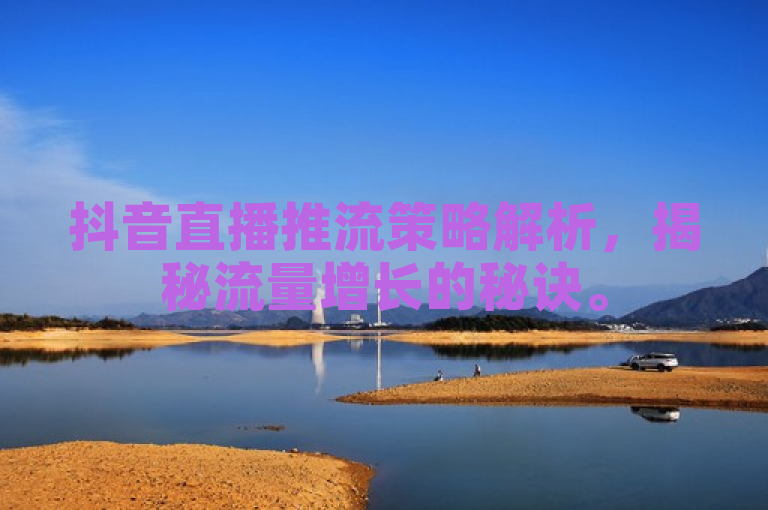 抖音直播推流策略解析，揭秘流量增长的秘诀。