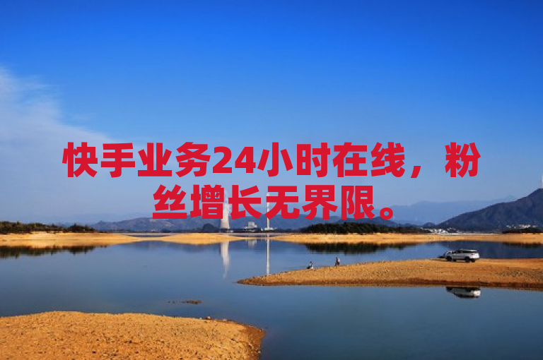 快手业务24小时在线，粉丝增长无界限。