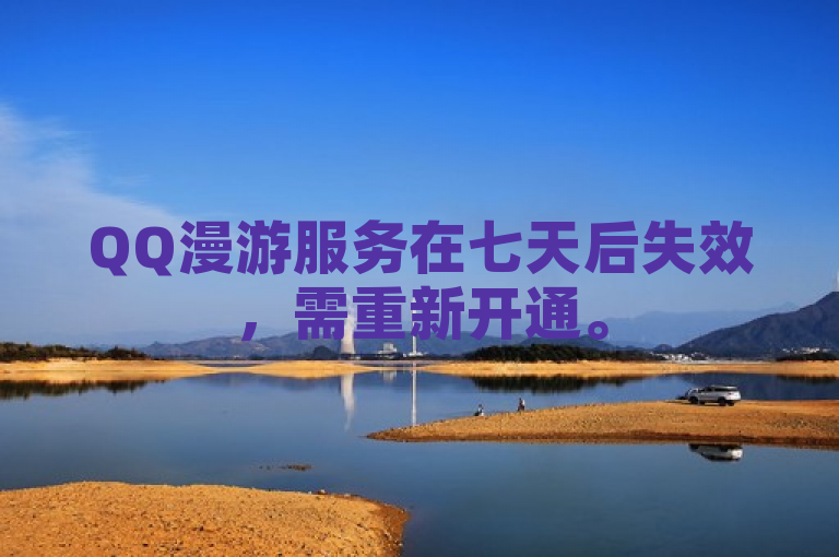 QQ漫游服务在七天后失效，需重新开通。