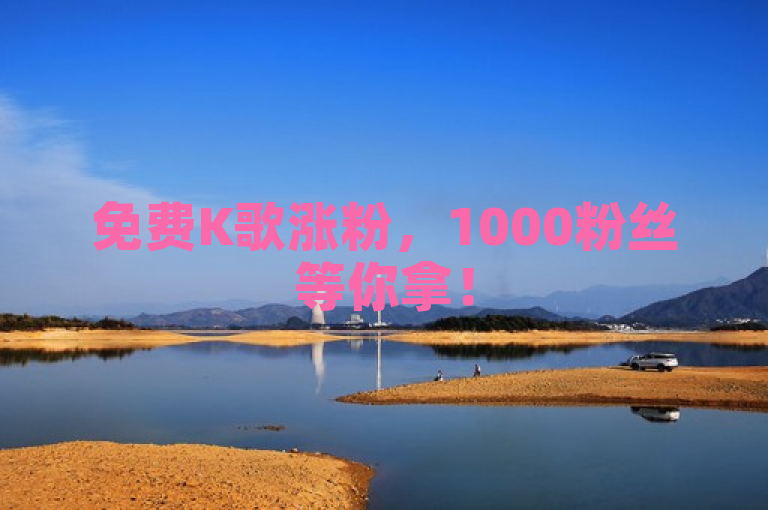 免费K歌涨粉，1000粉丝等你拿！