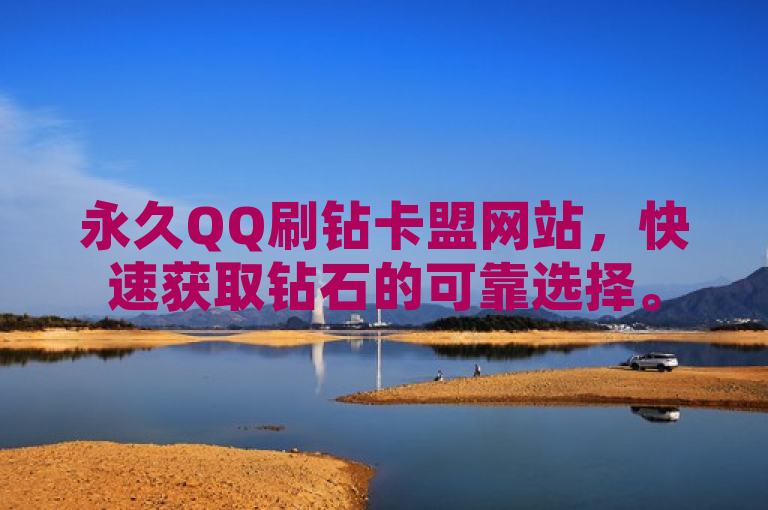 永久QQ刷钻卡盟网站，快速获取钻石的可靠选择。