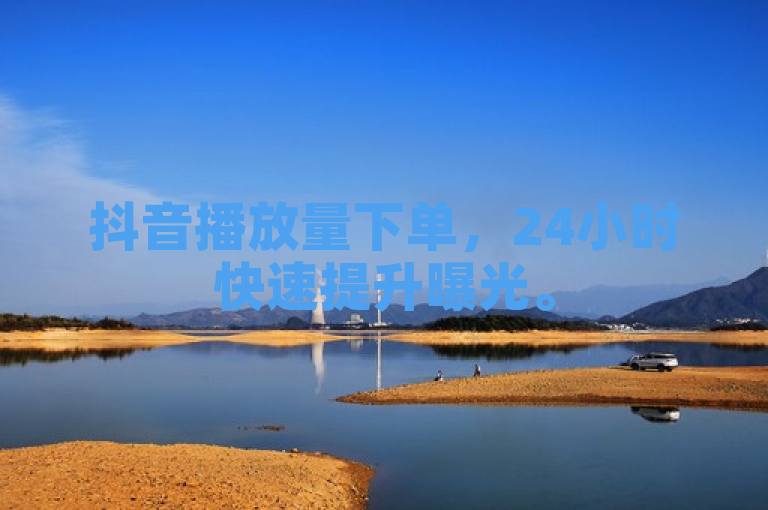 抖音播放量下单，24小时快速提升曝光。
