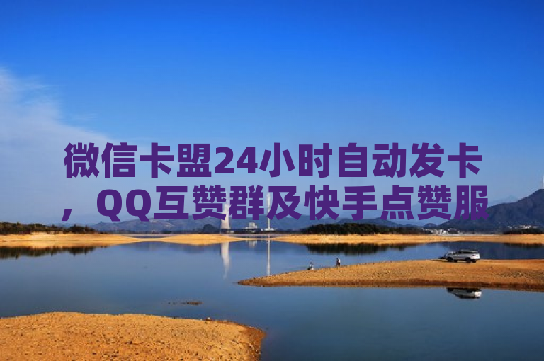 微信卡盟24小时自动发卡，QQ互赞群及快手点赞服务。
