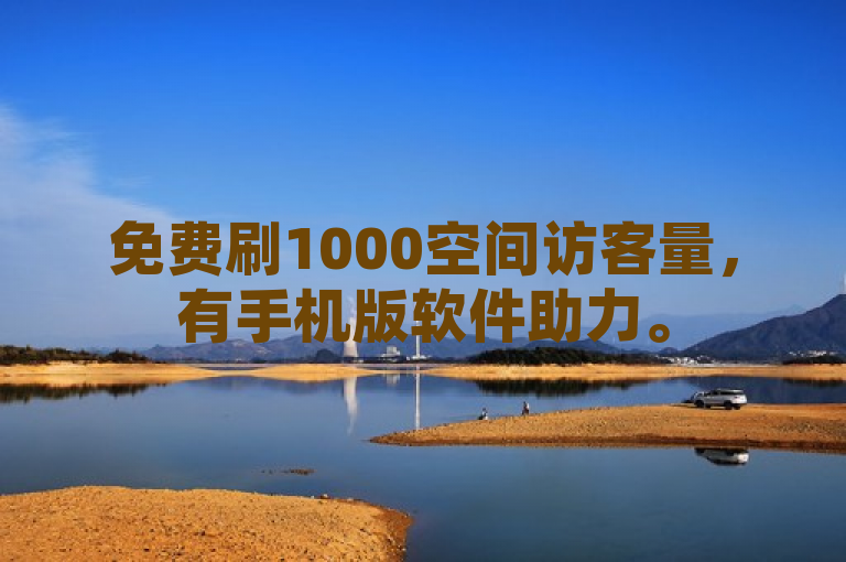 免费刷1000空间访客量，有手机版软件助力。