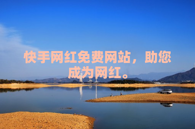 快手网红免费网站，助您成为网红。