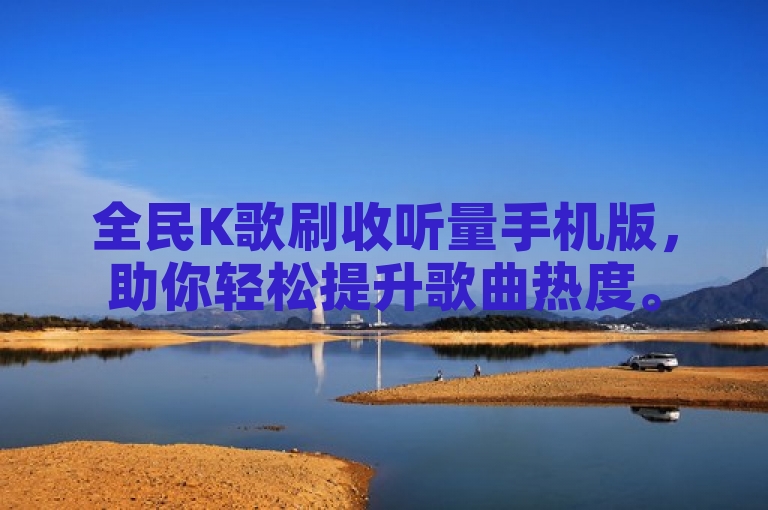 全民K歌刷收听量手机版，助你轻松提升歌曲热度。