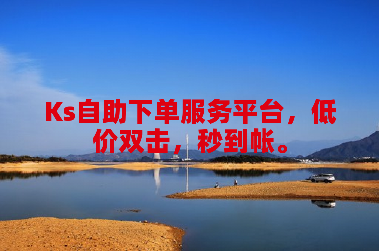 Ks自助下单服务平台，低价双击，秒到帐。