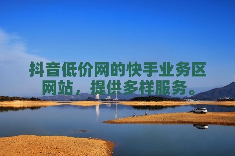抖音低价网的快手业务区网站，提供多样服务。