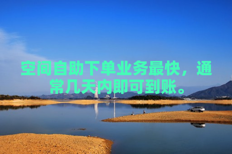 空间自助下单业务最快，通常几天内即可到账。