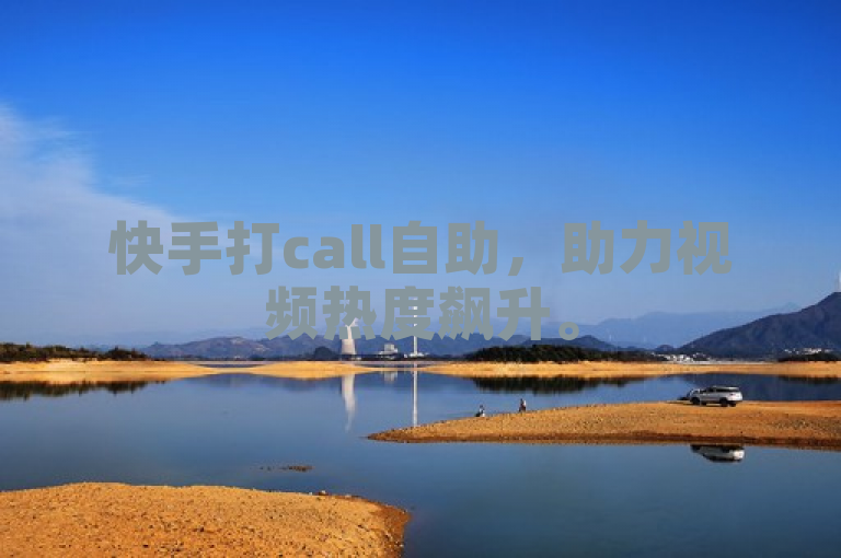 快手打call自助，助力视频热度飙升。