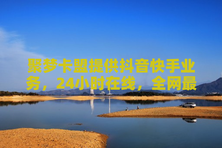 聚梦卡盟提供抖音快手业务，24小时在线，全网最低价。