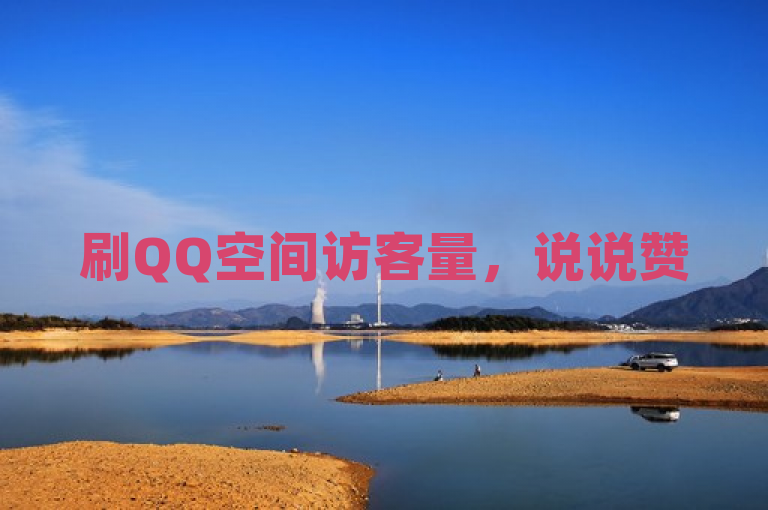 刷QQ空间访客量，说说赞50个秒到账，可刷访问人数。