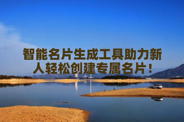 智能名片生成工具助力新人轻松创建专属名片！