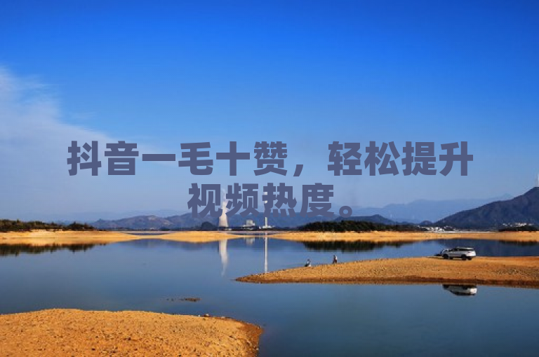 抖音一毛十赞，轻松提升视频热度。