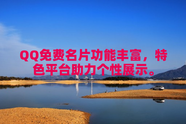 QQ免费名片功能丰富，特色平台助力个性展示。