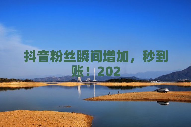 抖音粉丝瞬间增加，秒到账！2025必学。
