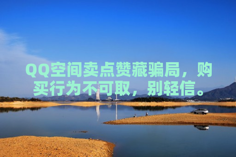 QQ空间卖点赞藏骗局，购买行为不可取，别轻信。