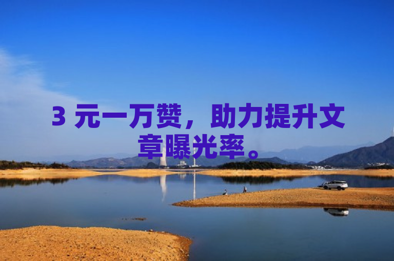 3 元一万赞，助力提升文章曝光率。