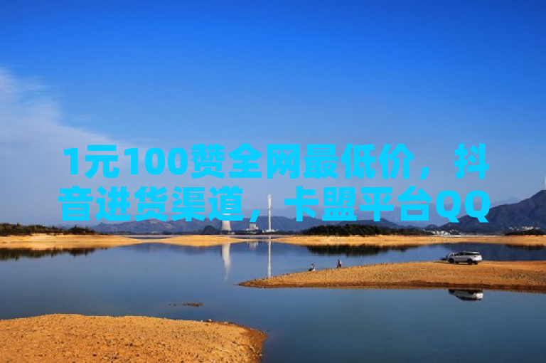 1元100赞全网最低价，抖音进货渠道，卡盟平台QQ业务，QQ会员低价开通网站。